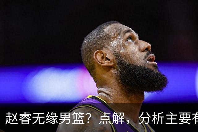 赵睿无缘男篮？点解，分析主要有3个原因！